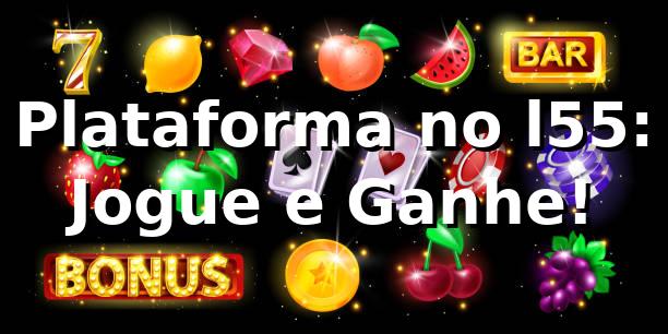 Plataforma no l55: Jogue e Ganhe! 🎉