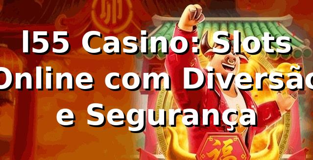 l55 Casino: Slots Online com Diversão e Segurança